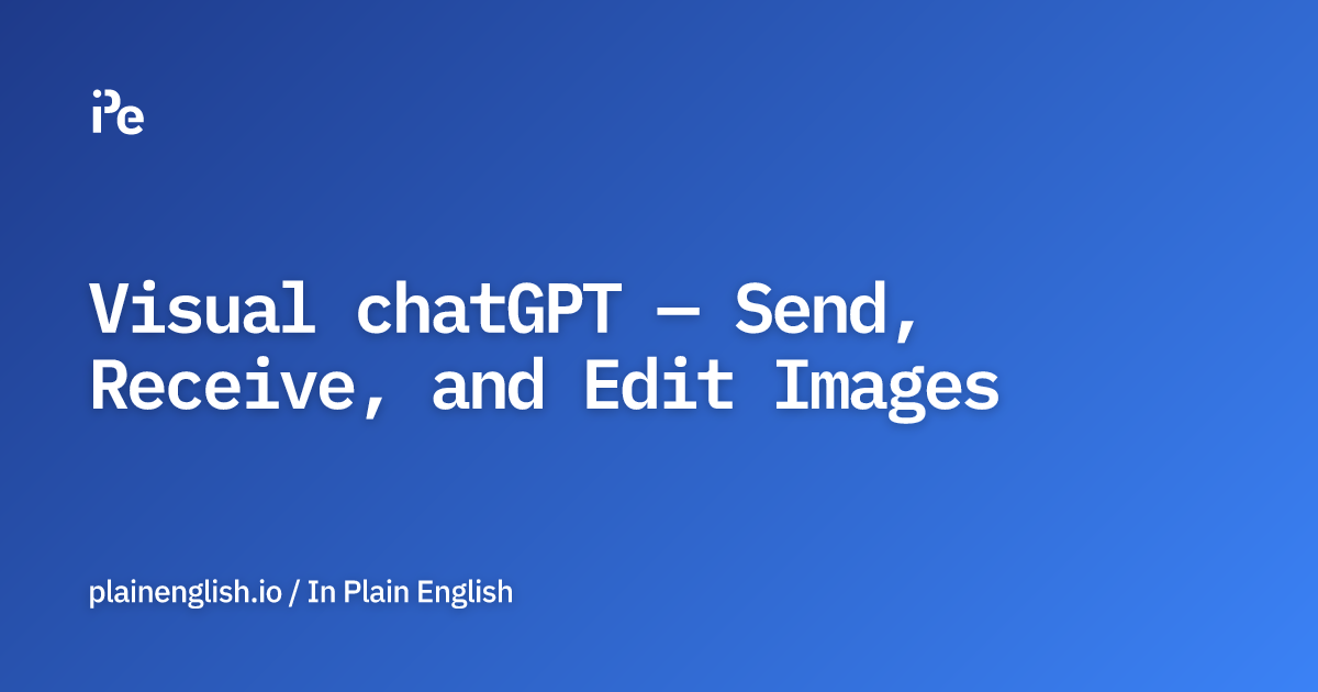 Visual chatGPT — Send, Receive, and Edit Images
