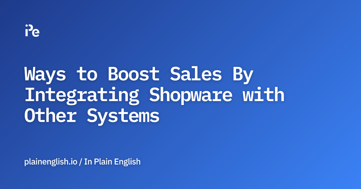 Ways to Boost Sales By Integrating Shopware with Other Systems