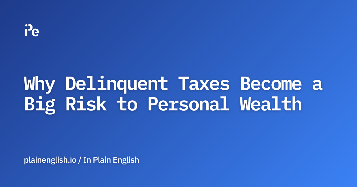 Why Delinquent Taxes Become a Big Risk to Personal Wealth