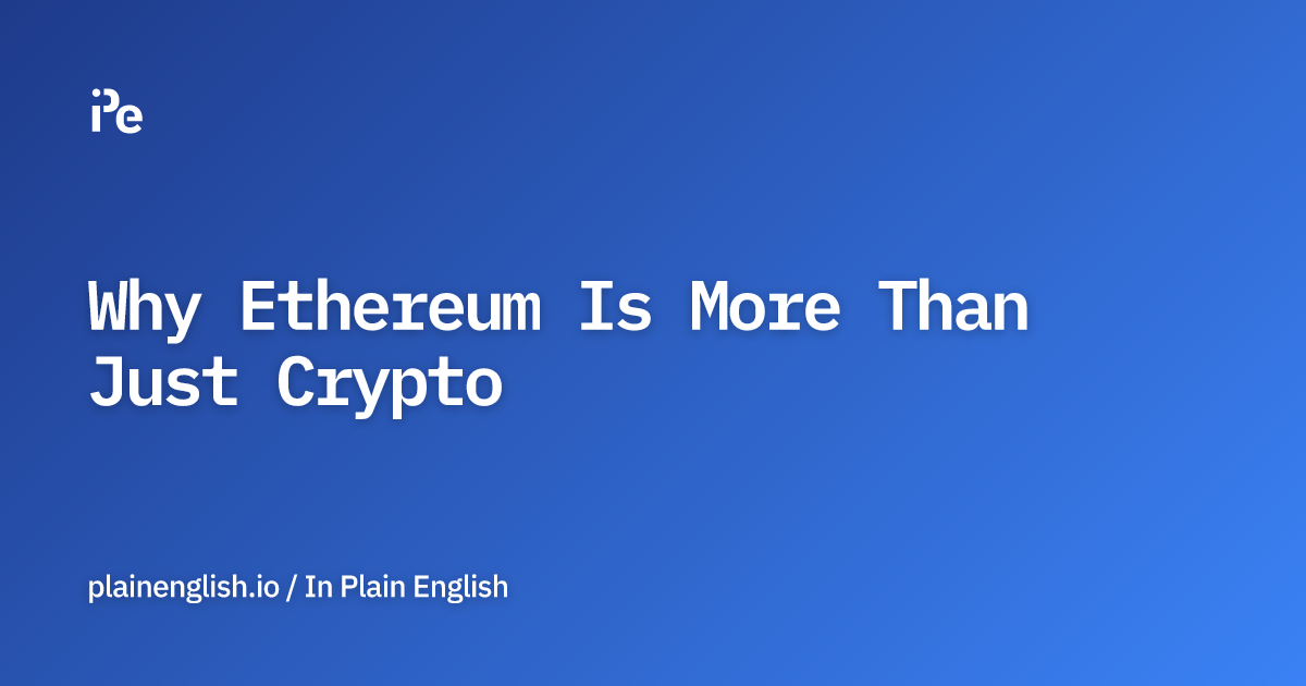 Why Ethereum Is More Than Just Crypto