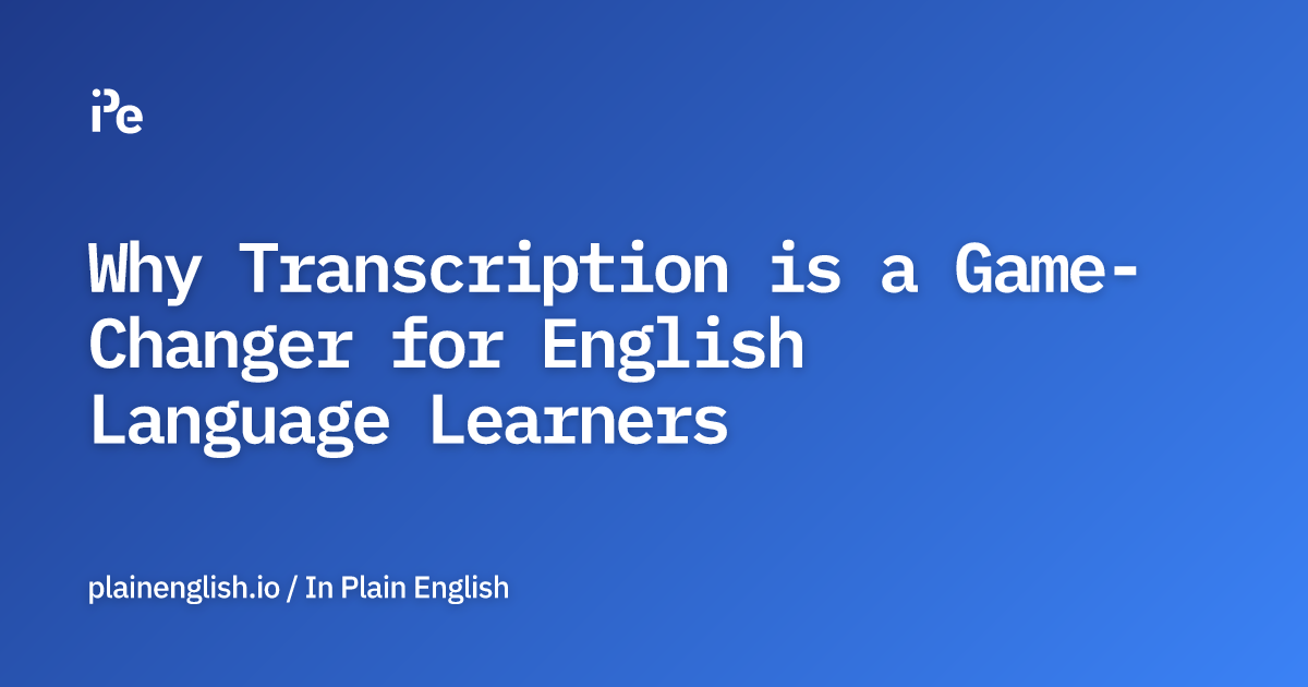 Why Transcription is a Game-Changer for English Language Learners
