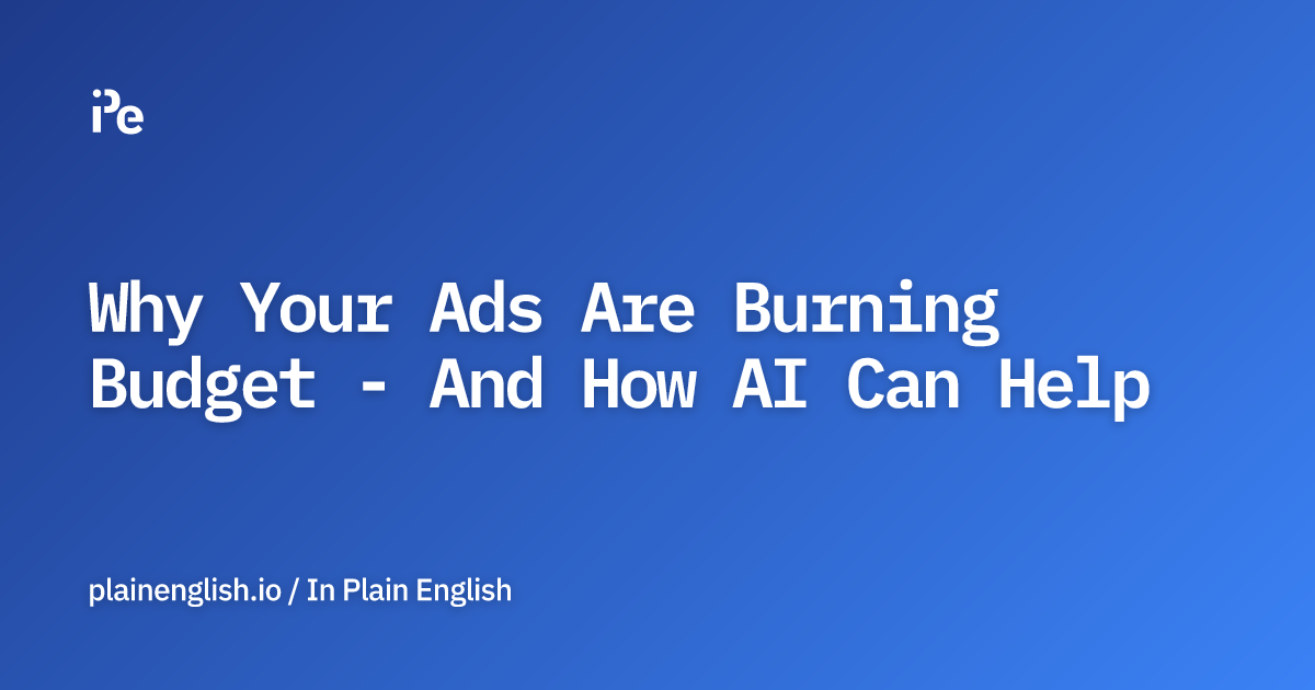 Why Your Ads Are Burning Budget - And How AI Can Help