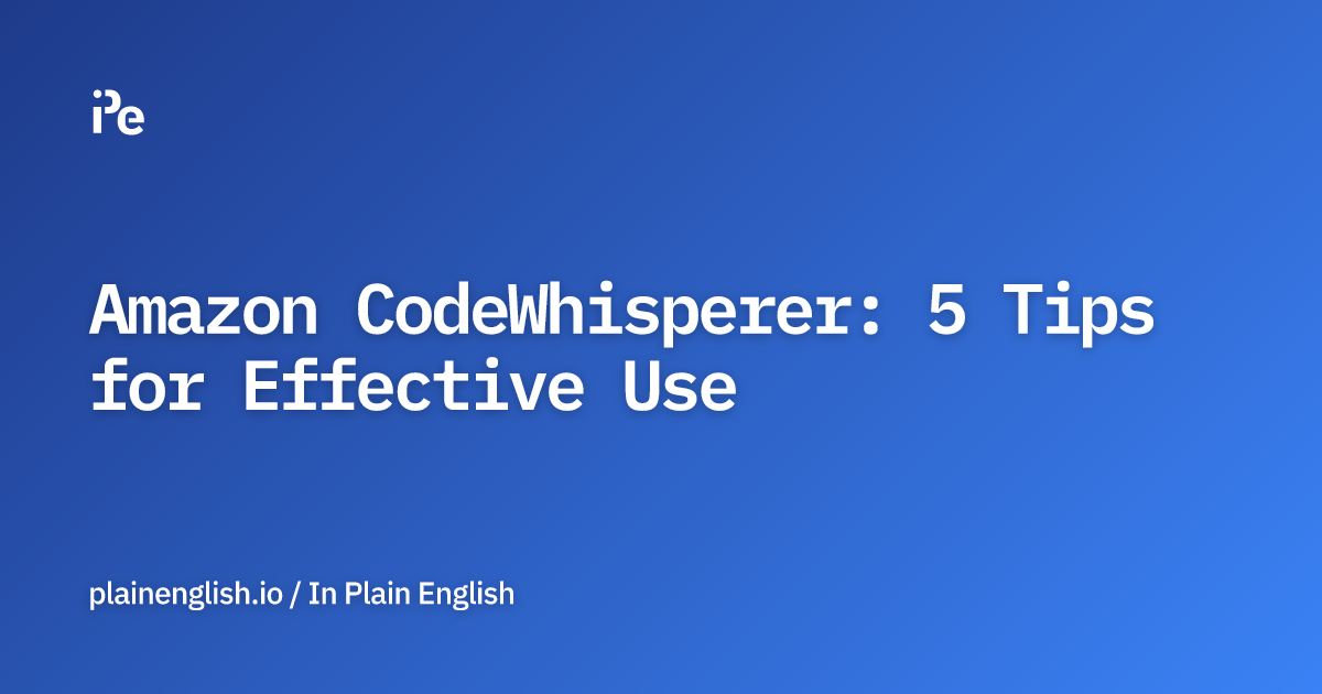 Amazon CodeWhisperer: 5 Tips for Effective Use