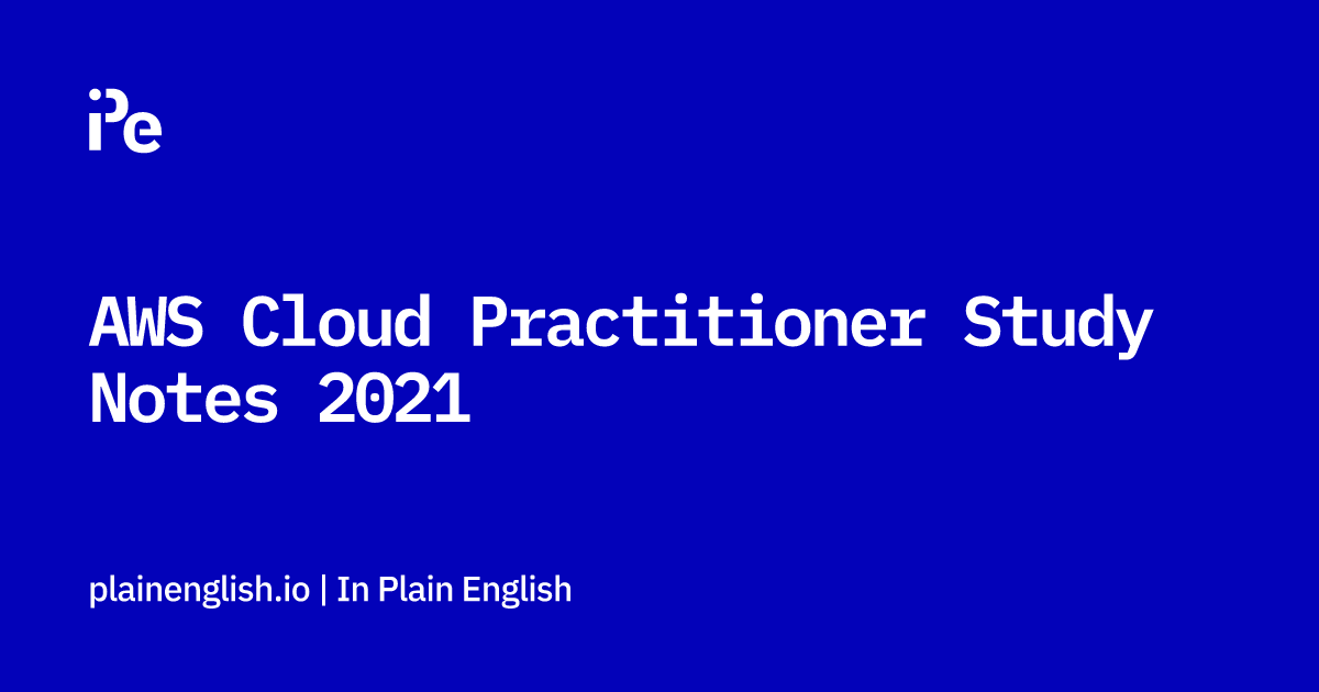 AWS Cloud Practitioner Study Notes 2021