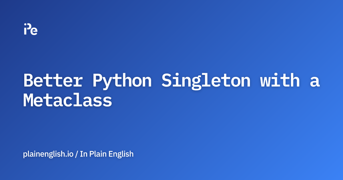 Better Python Singleton with a Metaclass