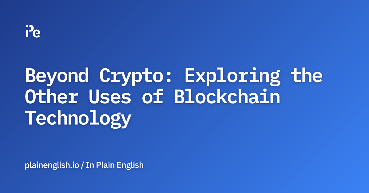 Beyond Crypto: Exploring the Other Uses of Blockchain Technology
