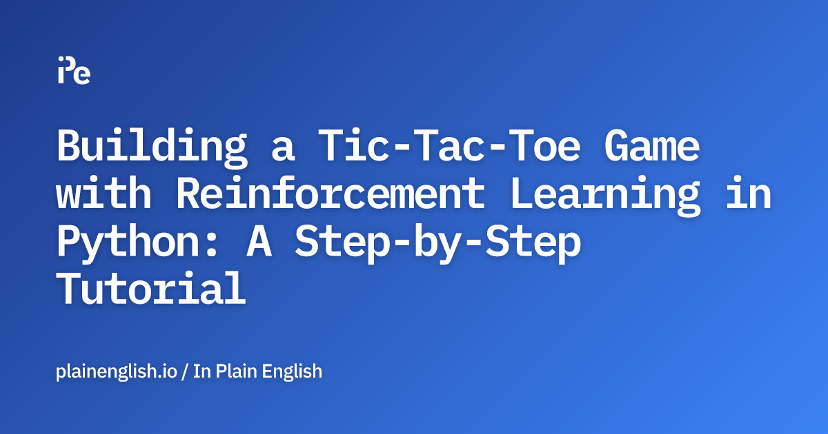Building a Tic-Tac-Toe Game with Reinforcement Learning in Python: A ...