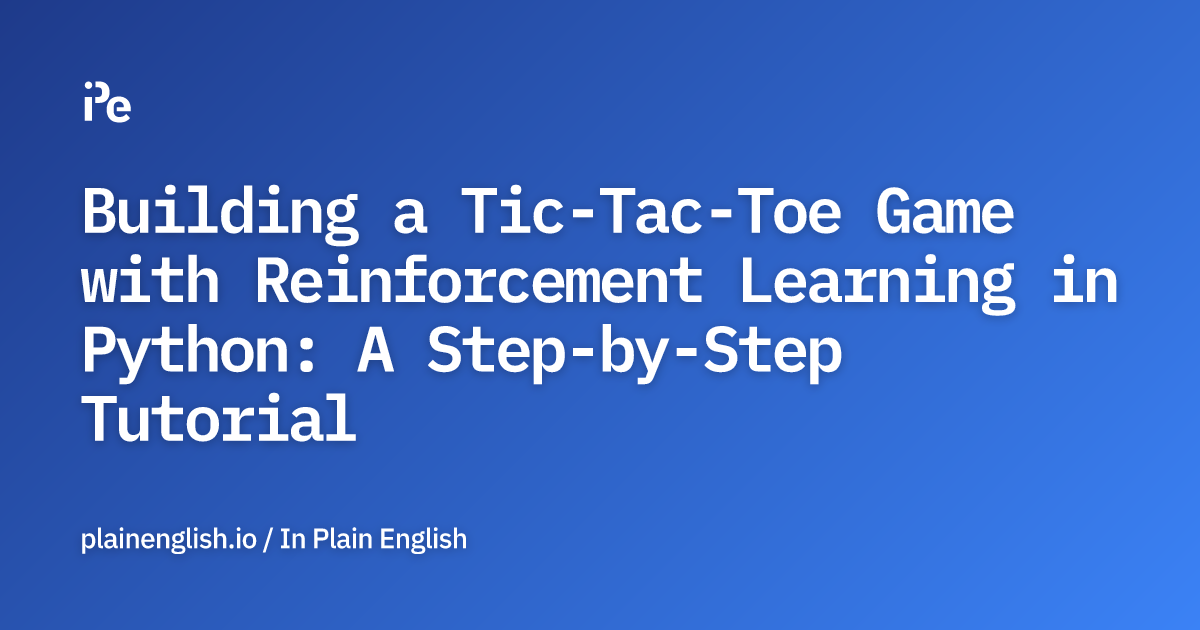 Building a Tic-Tac-Toe Game with Reinforcement Learning in Python: A  Step-by-Step Tutorial