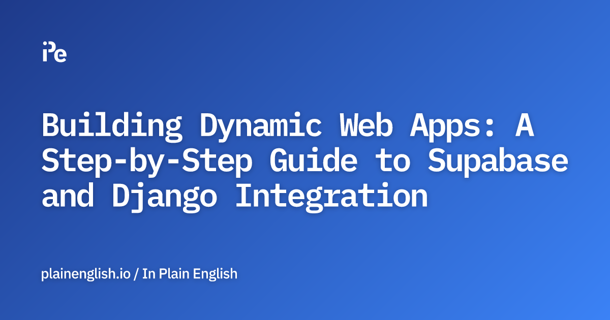 Building Dynamic Web Apps: A Step-by-Step Guide to Supabase and Django Integration