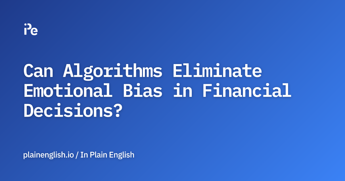 Can Algorithms Eliminate Emotional Bias in Financial Decisions?