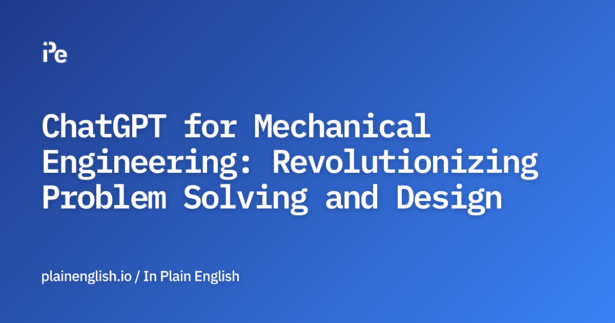 ChatGPT for Mechanical Engineering: Revolutionizing Problem Solving and Design