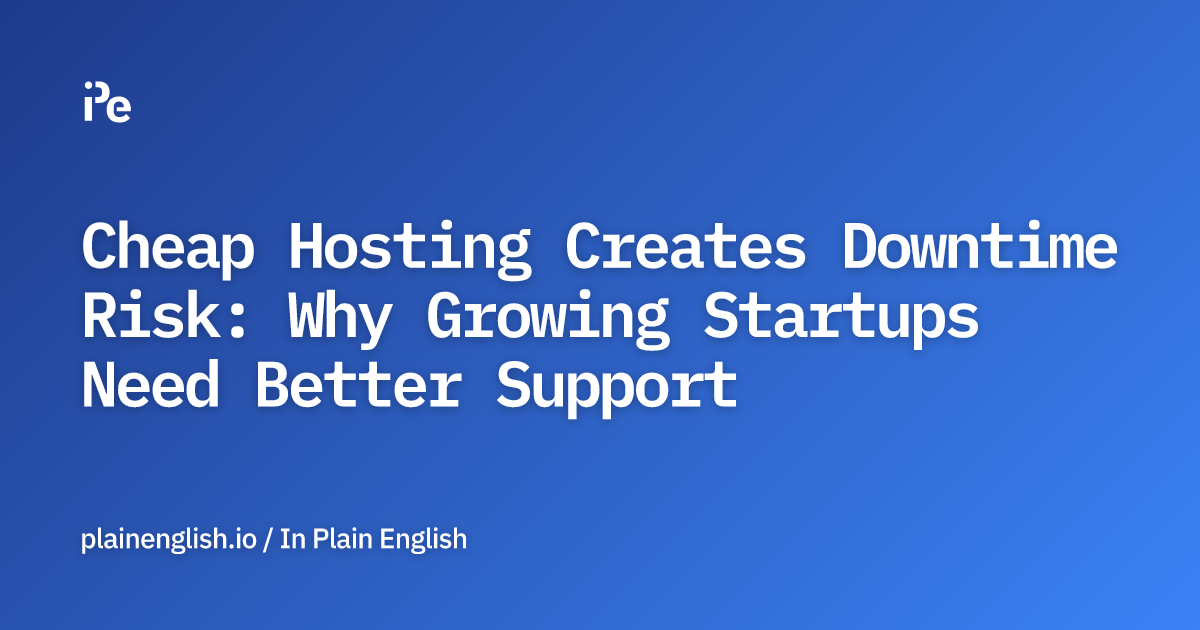 Cheap Hosting Creates Downtime Risk: Why Growing Startups Need Better Support