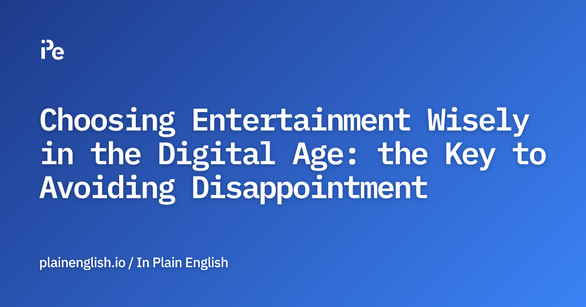 Choosing Entertainment Wisely in the Digital Age: the Key to Avoiding Disappointment