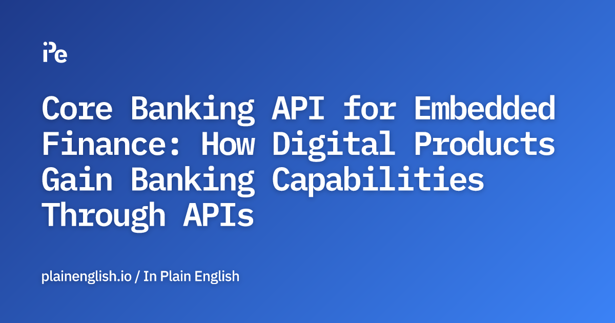Core Banking API for Embedded Finance: How Digital Products Gain Banking Capabilities Through APIs