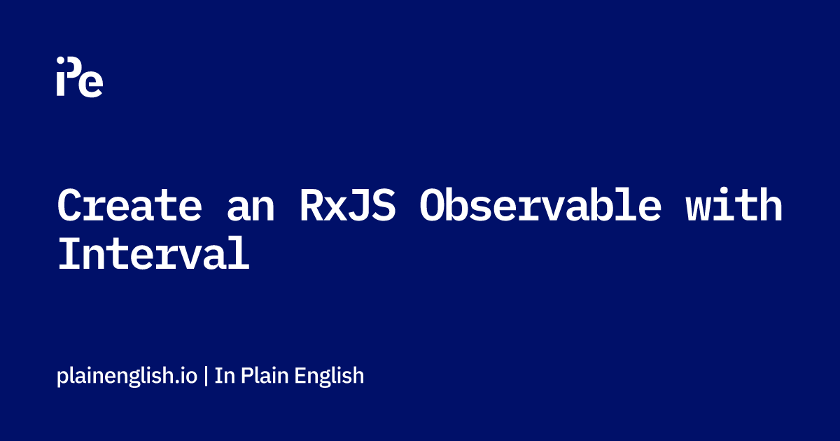 Create an RxJS Observable with Interval