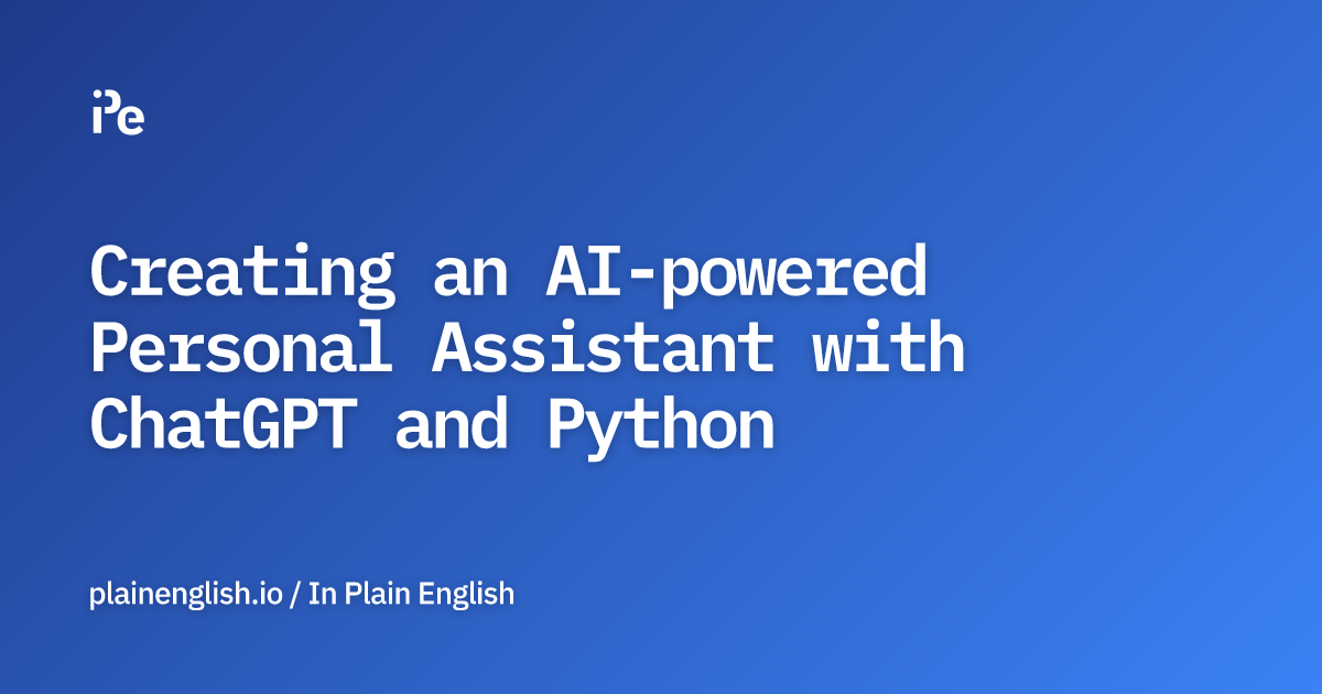 Creating an AI-powered Personal Assistant with ChatGPT and Python