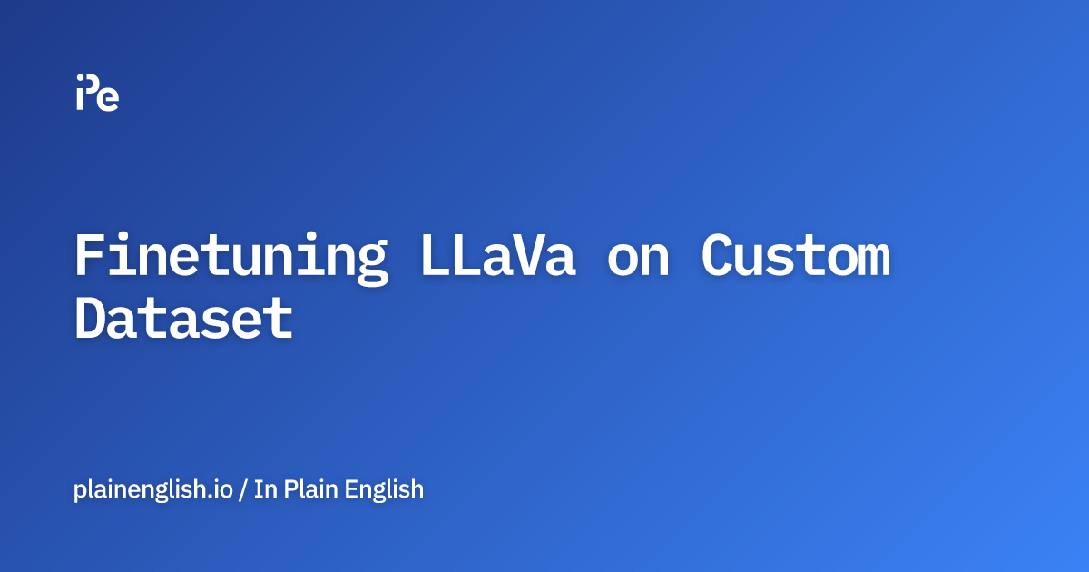 Finetuning LLaVa on Custom Dataset