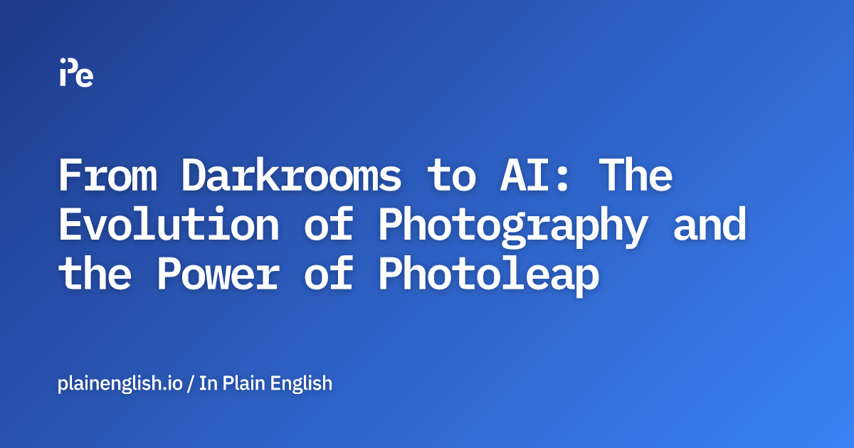From Darkrooms to AI: The Evolution of Photography and the Power of Photoleap