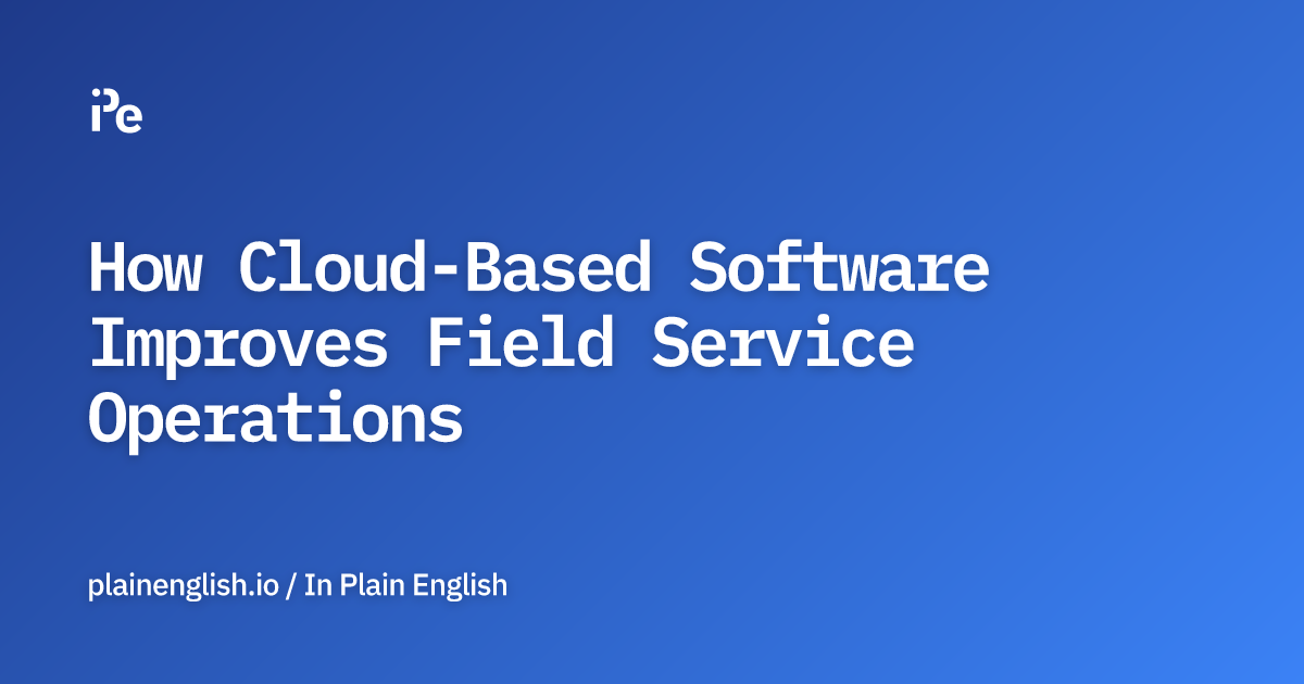 How Cloud-Based Software Improves Field Service Operations