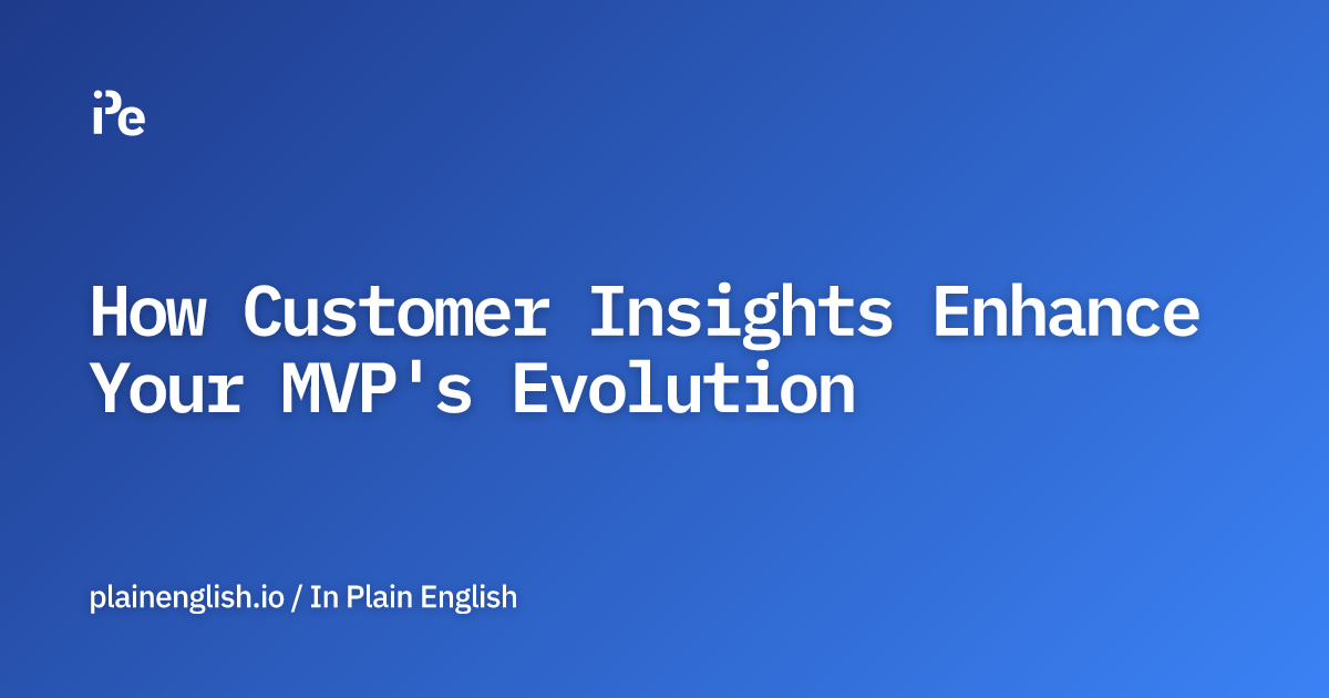 How Customer Insights Enhance Your MVP's Evolution