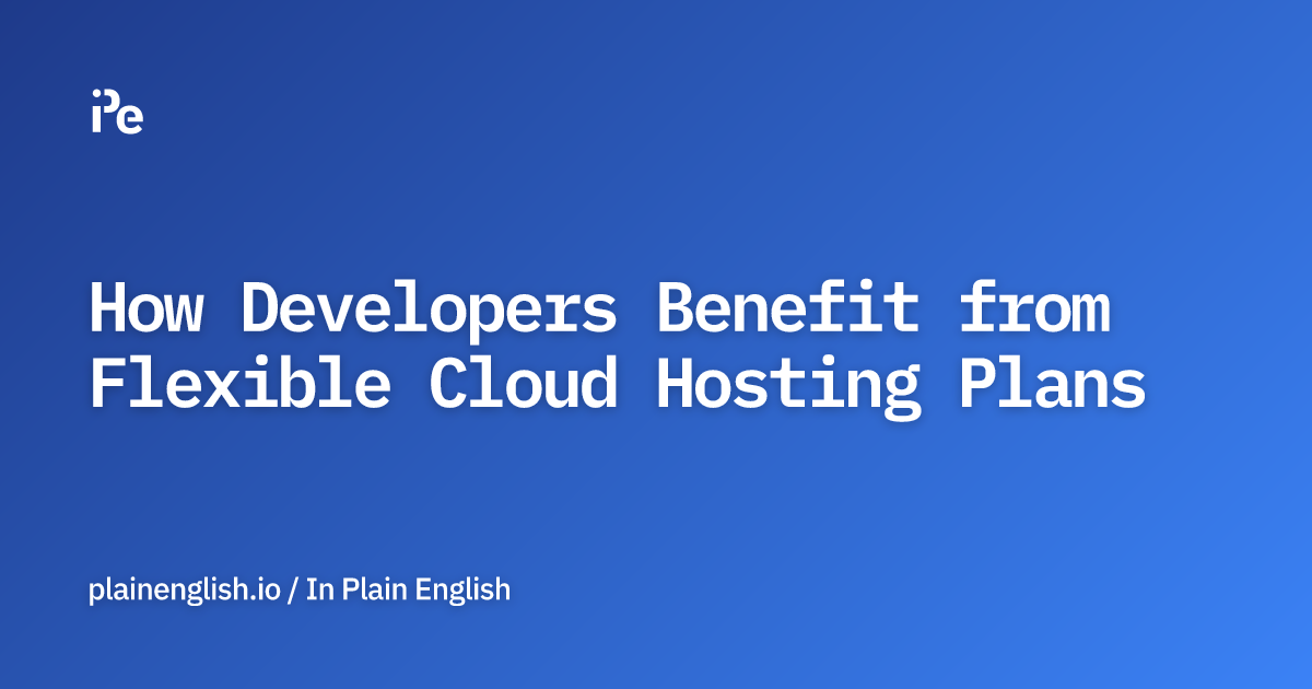 How Developers Benefit from Flexible Cloud Hosting Plans