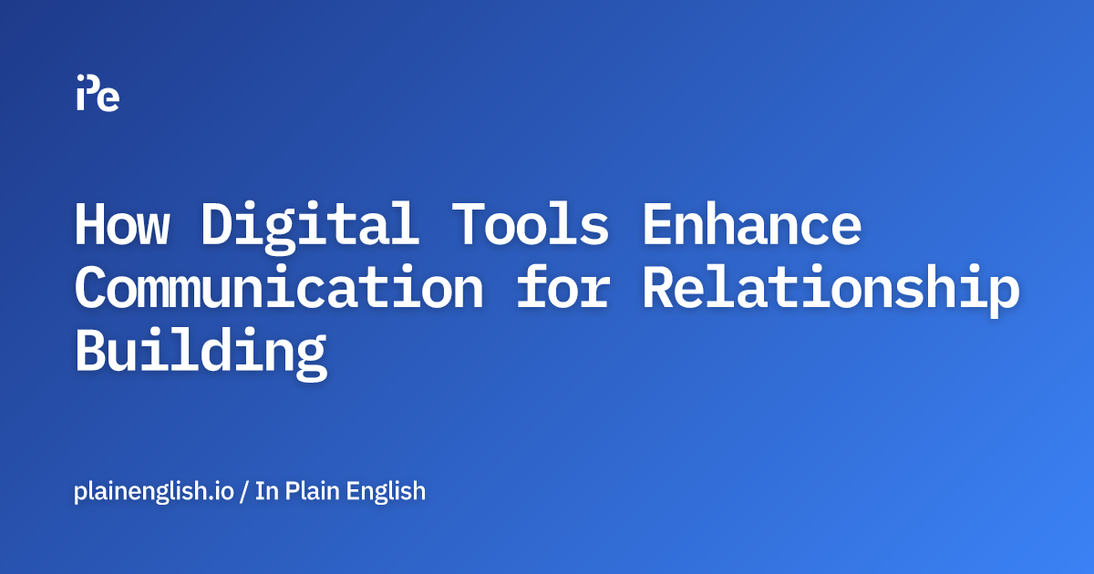 How Digital Tools Enhance Communication for Relationship Building