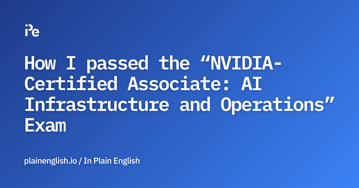 How I passed the “NVIDIA-Certified Associate: AI Infrastructure and Operations” Exam