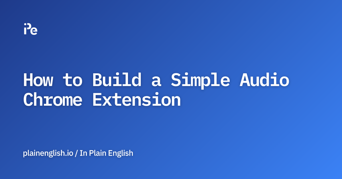 How to Build a Simple Audio Chrome Extension