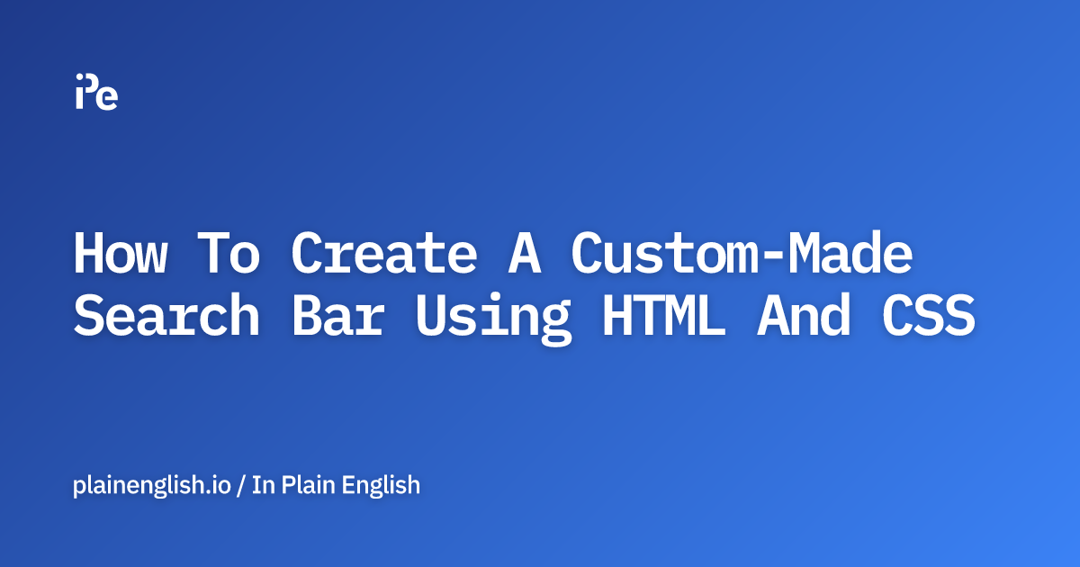 How To Create A Custom-Made Search Bar Using HTML And CSS