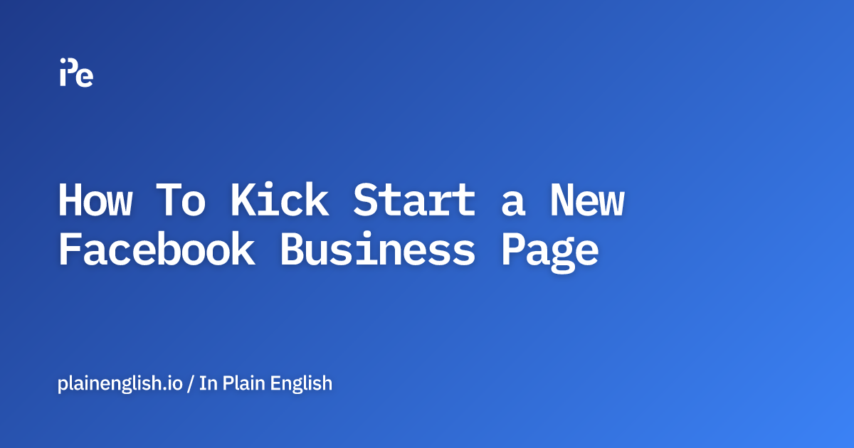 How To Kick Start a New Facebook Business Page