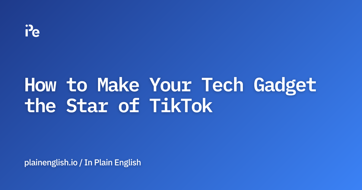 How to Make Your Tech Gadget the Star of TikTok