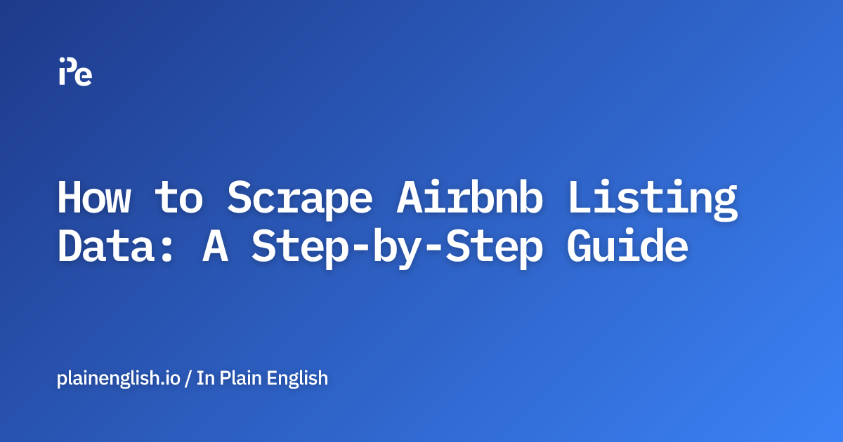 How to Scrape Airbnb Listing Data: A Step-by-Step Guide