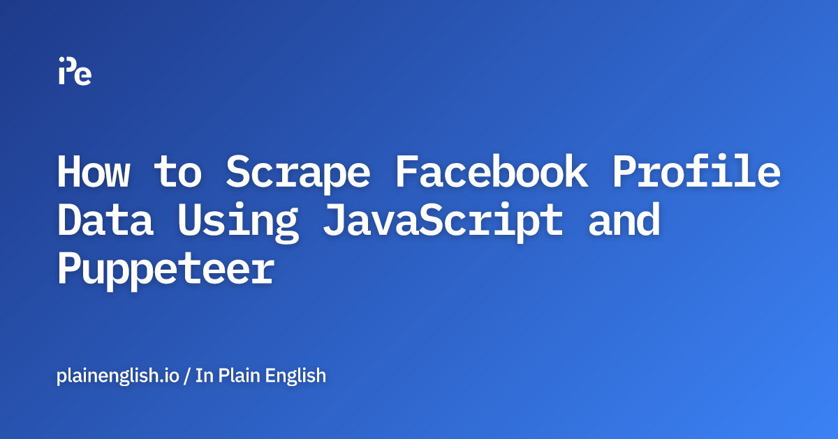 How to Scrape Facebook Profile Data Using JavaScript and Puppeteer