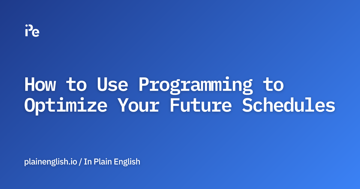 How to Use Programming to Optimize Your Future Schedules