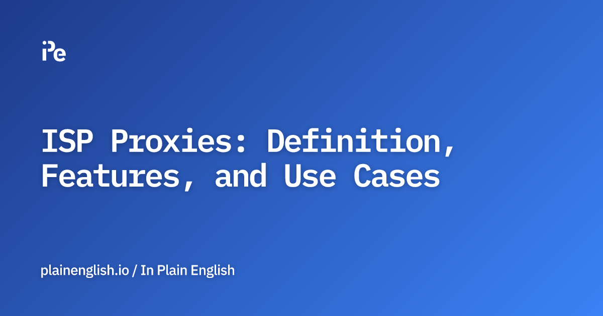 ISP Proxies: Definition, Features, and Use Cases