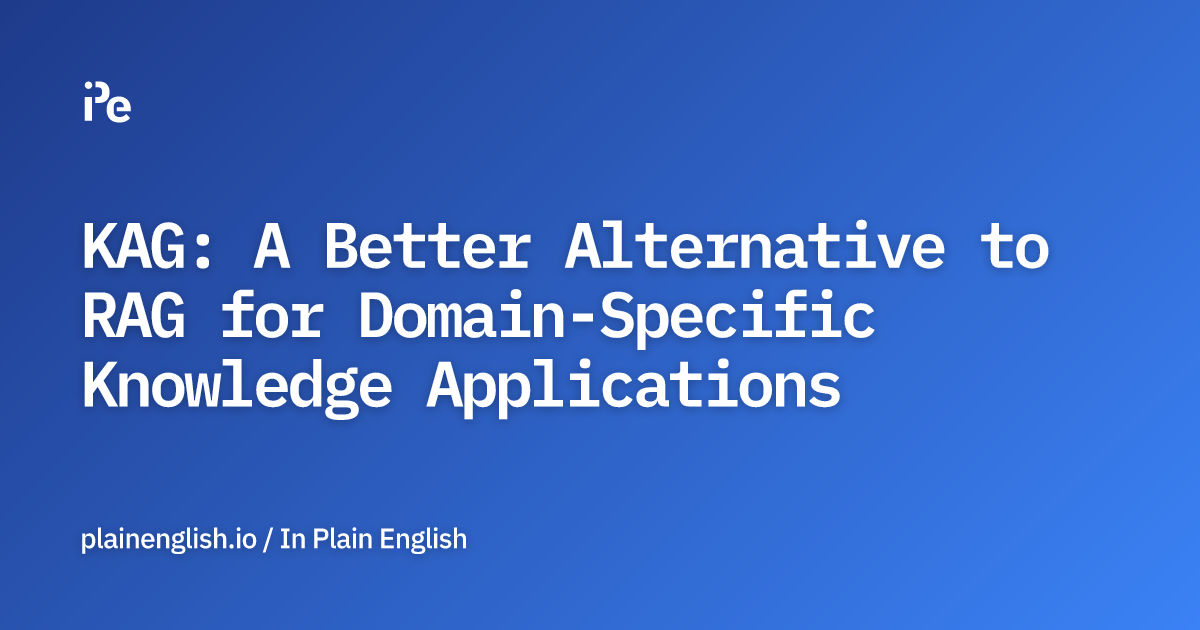 KAG: A Better Alternative to RAG for Domain-Specific Knowledge Applications