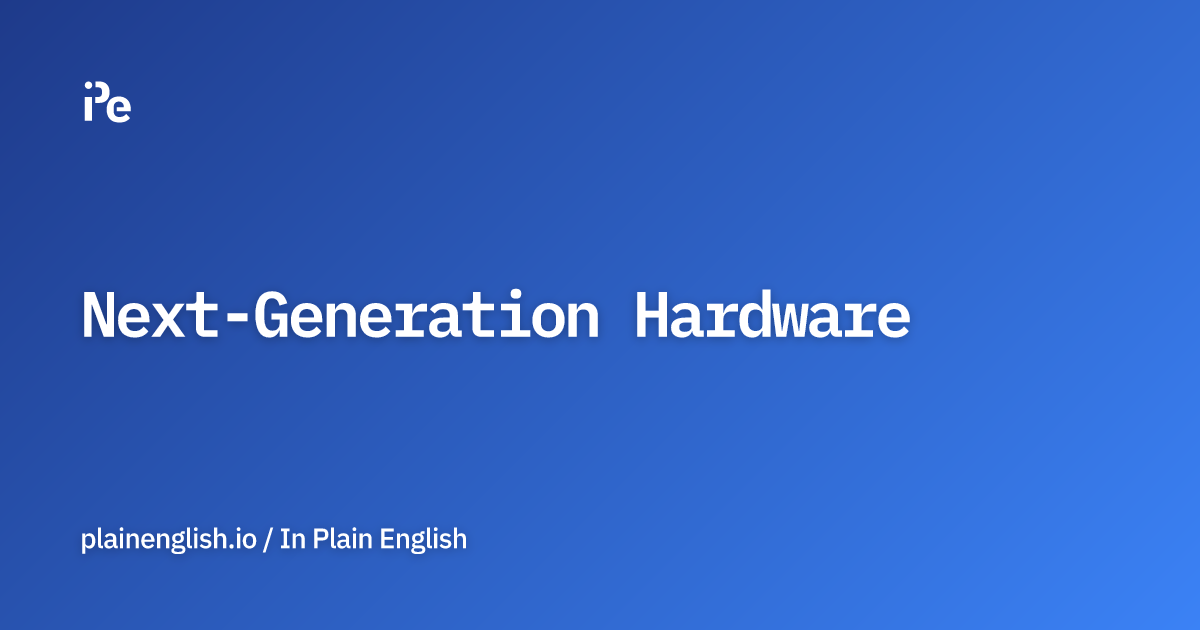 Next-Generation Hardware