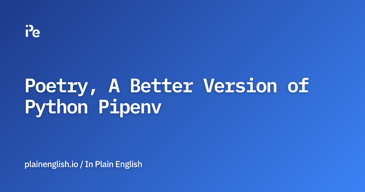 Poetry, A Better Version of Python Pipenv