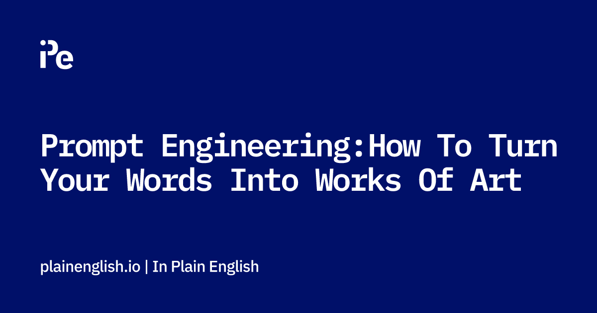 Prompt Engineering: How To Turn Your Words Into Works Of Art