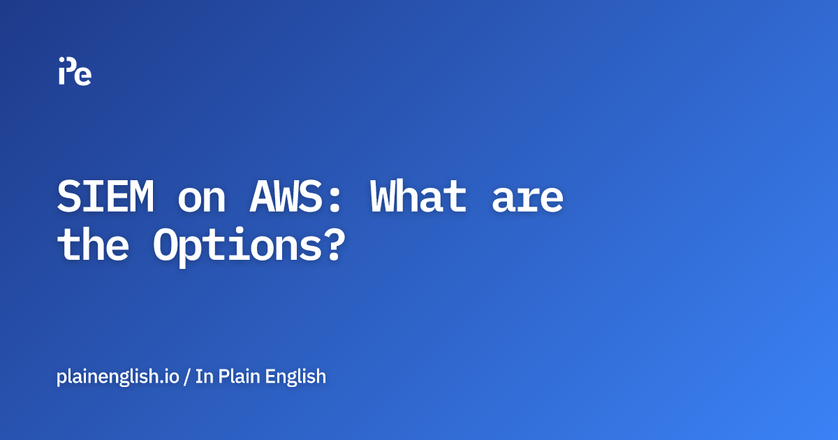 SIEM on AWS: What are the Options?