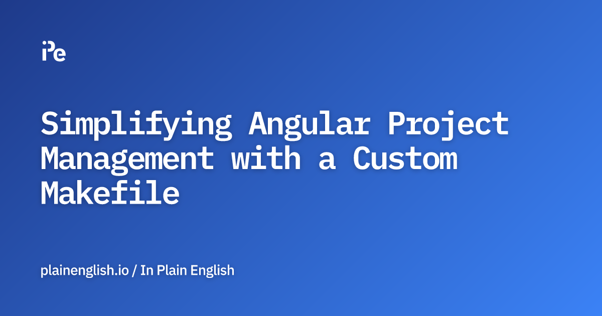 Simplifying Angular Project Management with a Custom Makefile