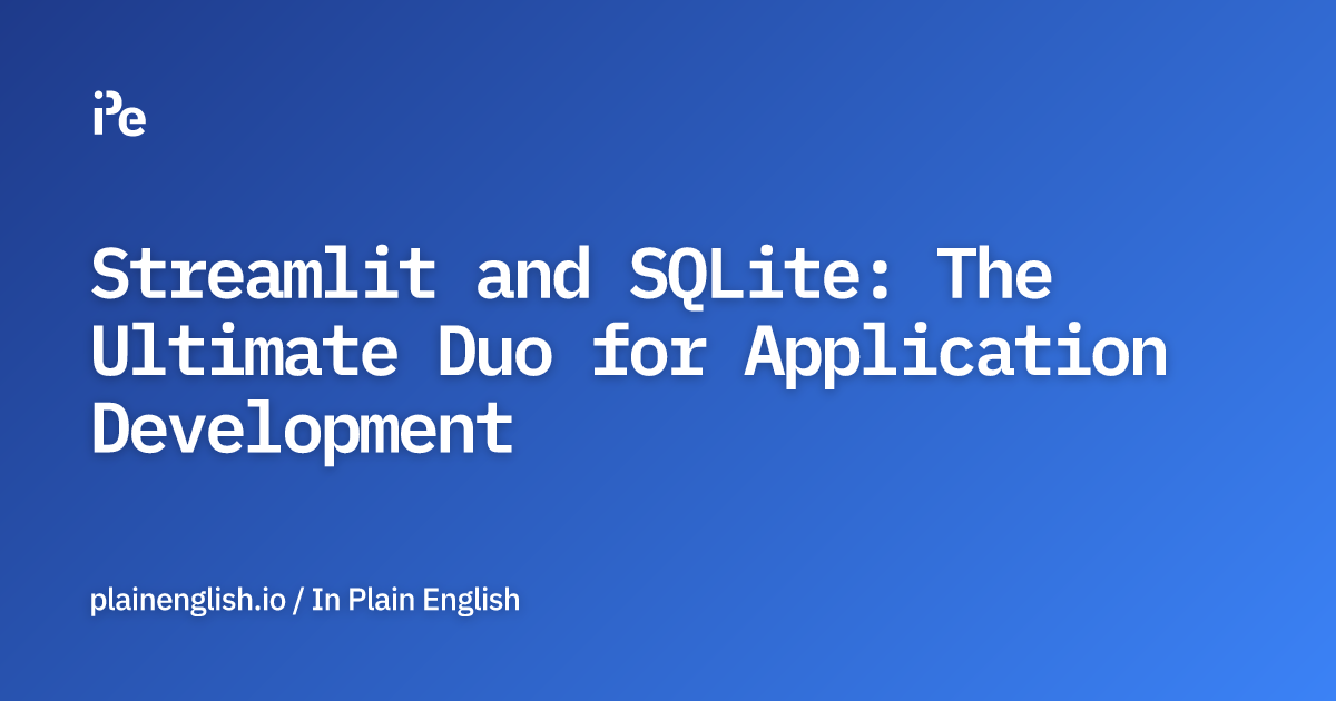Streamlit and SQLite: The Ultimate Duo for Application Development