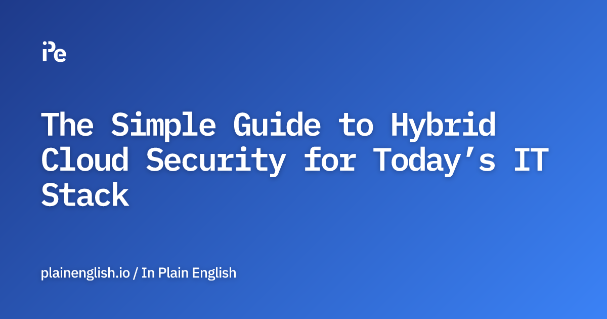 The Simple Guide to Hybrid Cloud Security for Today’s IT Stack