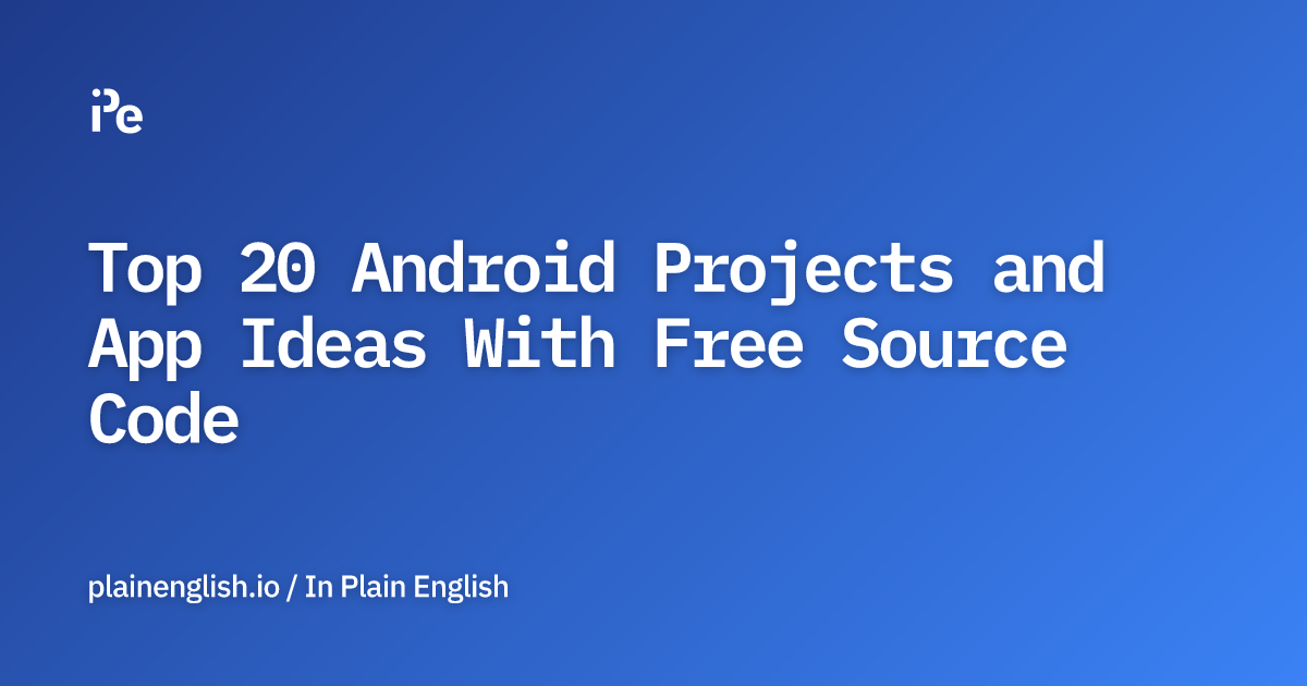 Top 20 Android Projects and App Ideas With Free Source Code