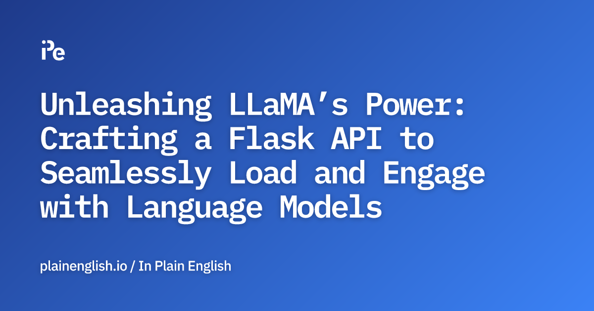 Unleashing LLaMA’s Power: Crafting a Flask API to Seamlessly Load and Engage with Language Models