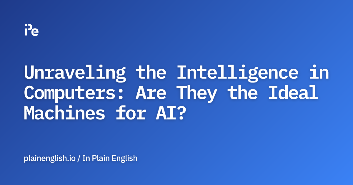 Unraveling the Intelligence in Computers: Are They the Ideal Machines for AI?